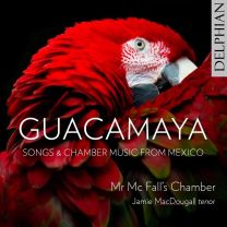 Guacamaya: Songs and Chamber Music From Mexico