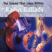 Radio Ballads 2006: the Enemy That Lives Within