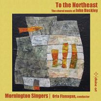 To the Northeast: the Choral Music of John Buckley