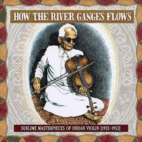 How the River Ganges Flows: Sublime Masterpieces of Indian Violin, 1933-1952