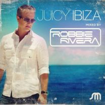 Juicy Ibiza: Mixed By Robbie Rivera