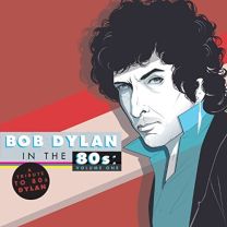 A Tribute To Bob Dylan In the 80's: Volume One