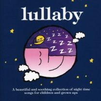 Lullaby: A Beautiful and Soothing Collection of Night Time Songs For Children and Grown Ups