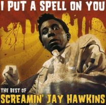 I Put A Spell On You (The Best of Screamin' Jay Hawkins)