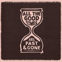 All the Good Times (Are Past & Gone)
